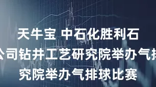 天牛宝 中石化胜利石油工程公司钻井工艺研究院举办气排球比赛
